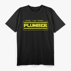 Look, I Am Your Plumber – Funny Plumbing Parody Gift T-Shirt
