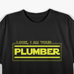 Look, I Am Your Plumber – Funny Plumbing Parody Gift T-Shirt