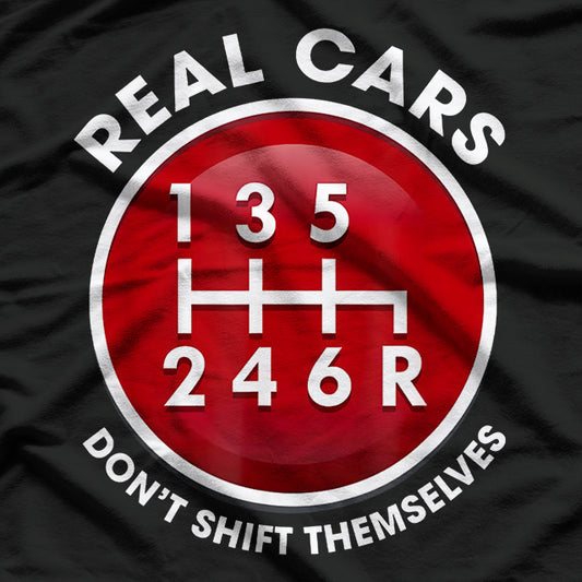 Real Cars Don’t Shift Themselves 6-Speed Manual Gearhead T-Shirt