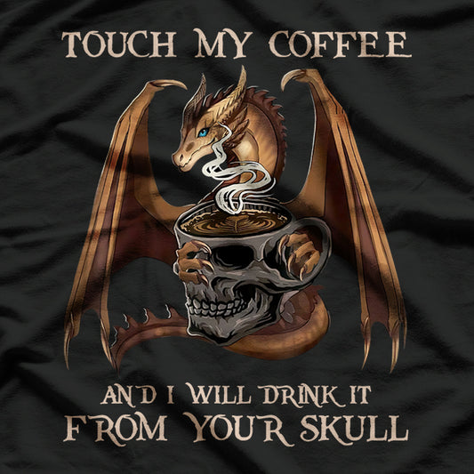 Touch My Coffee and I Will Drink It from Your Skull: Dragon Lover T-Shirt