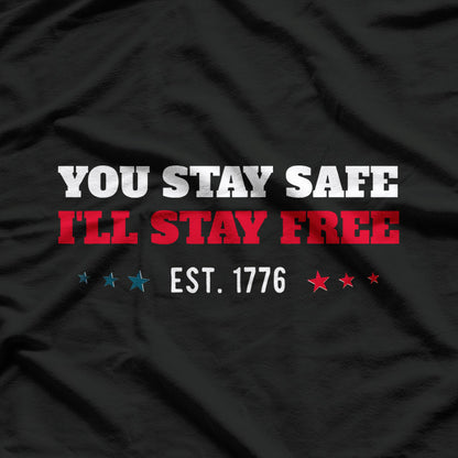 You Stay Safe, I’ll Stay Free: Est. 1776 T-Shirt