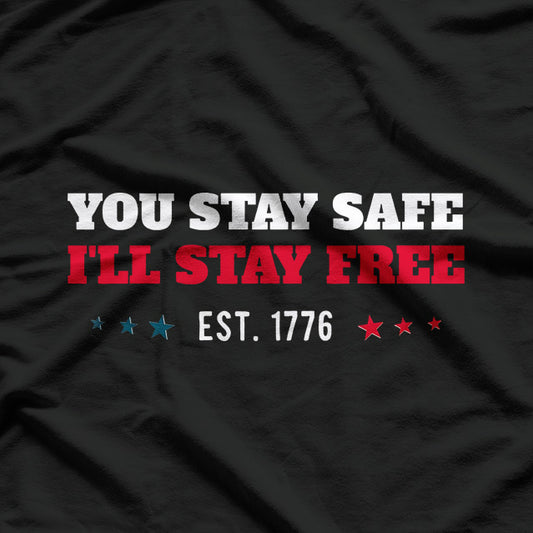 You Stay Safe, I’ll Stay Free: Est. 1776 T-Shirt