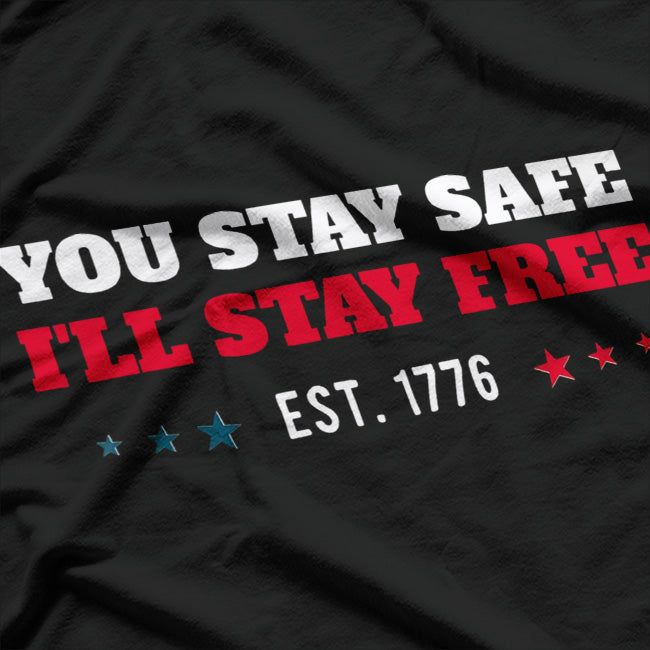 You Stay Safe, I’ll Stay Free: Est. 1776 T-Shirt