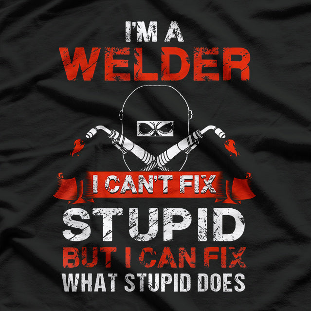 I'm a Welder I Can't Fix Stupid But I Can Fix What Stupid Does T-Shirt