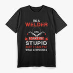 I'm a Welder I Can't Fix Stupid But I Can Fix What Stupid Does T-Shirt