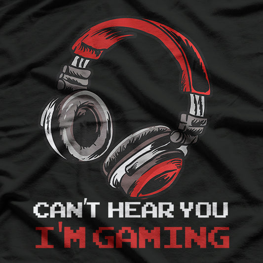 Can’t Hear You, I’m Gaming Funny Gamer T-Shirt