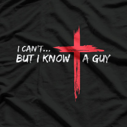 I Can't, But I Know A Guy - Jesus Cross Funny Christian T-Shirt