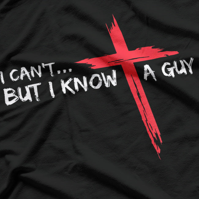 I Can't, But I Know A Guy - Jesus Cross Funny Christian T-Shirt