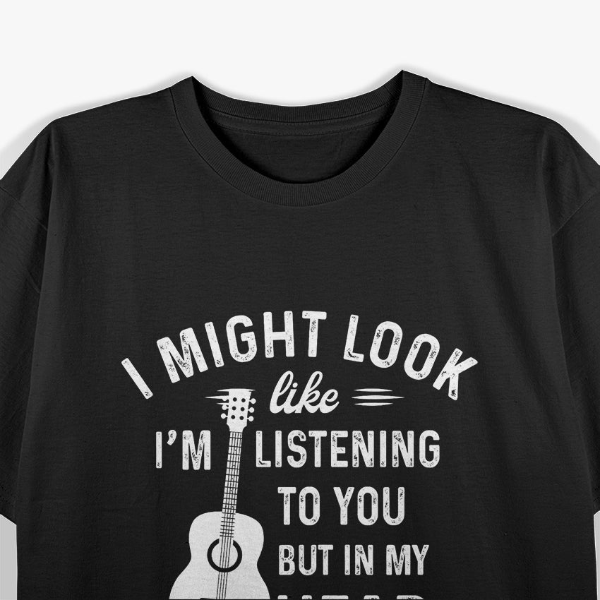 I Might Look Like I'm Listening to You… T-Shirt