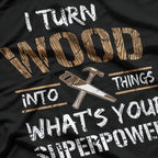 I Turn Wood Into Things T-Shirt
