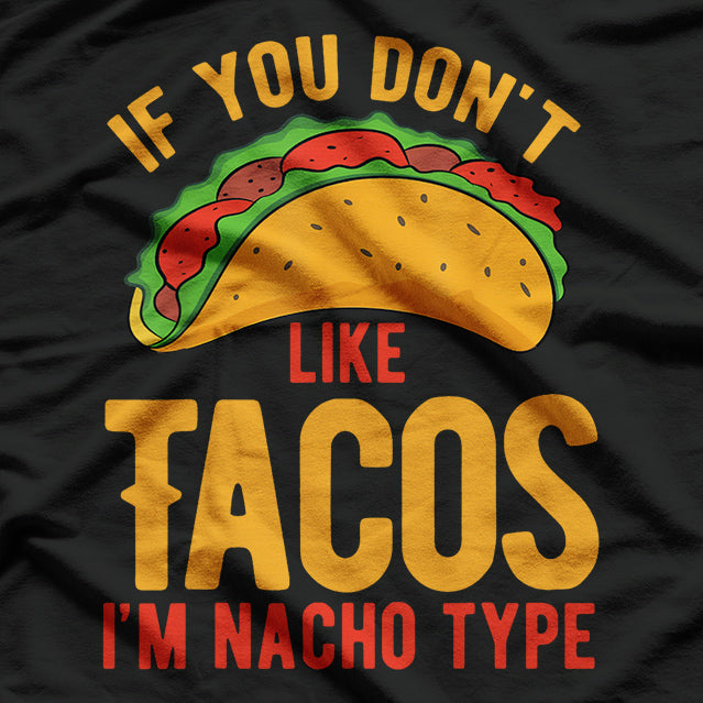 If You Don't Like Tacos I'm Nacho Type T-Shirt