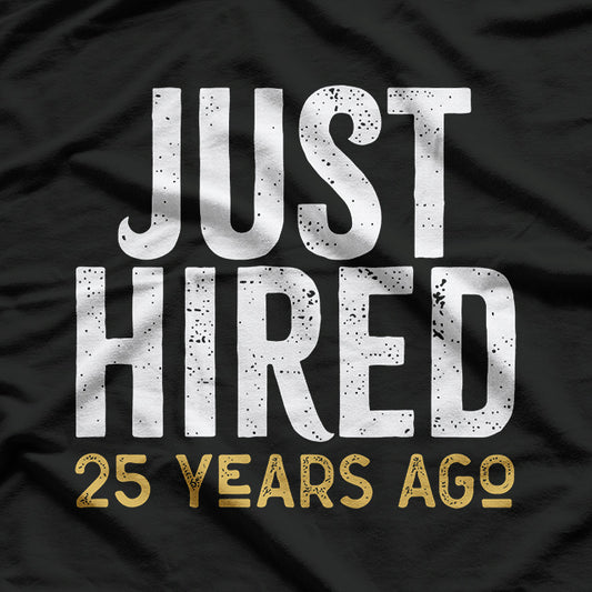 Just Hired 25 Years Ago, Longtime Employee Humor T-Shirt