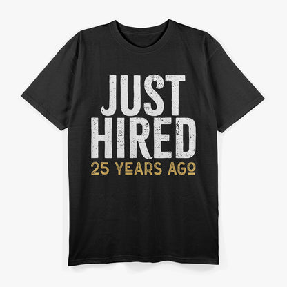 Just Hired 25 Years Ago, Longtime Employee Humor T-Shirt