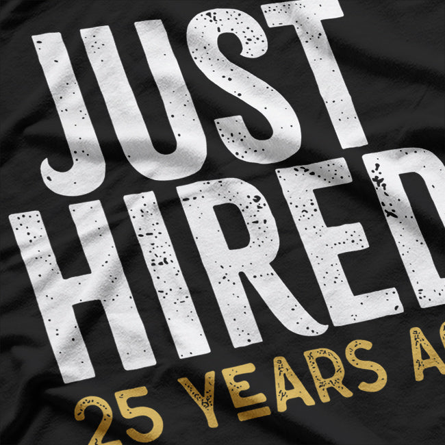 Just Hired 25 Years Ago, Longtime Employee Humor T-Shirt