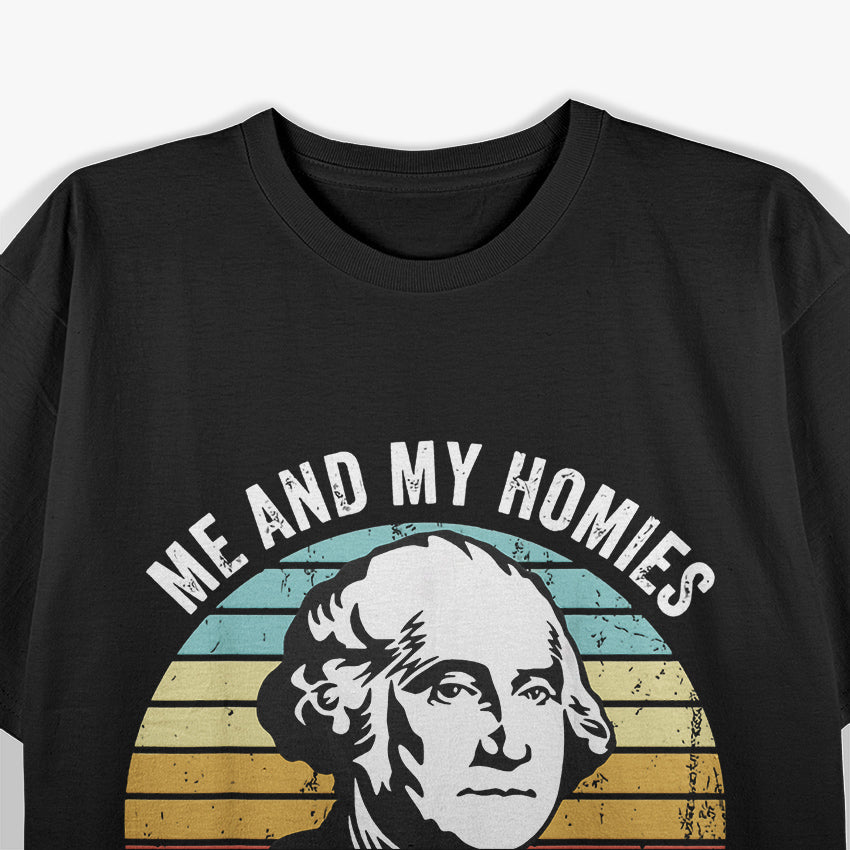Me and My Homies: We’d Be Stacking Bodies by Now T-Shirt