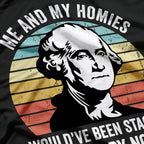 Me and My Homies: We’d Be Stacking Bodies by Now T-Shirt