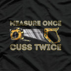 Measure Once Cuss Twice - Carpenter & Woodworking Woodworker T-Shirt