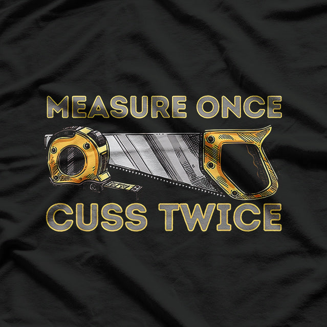 Measure Once Cuss Twice - Carpenter & Woodworking Woodworker T-Shirt