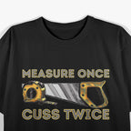 Measure Once Cuss Twice - Carpenter & Woodworking Woodworker T-Shirt