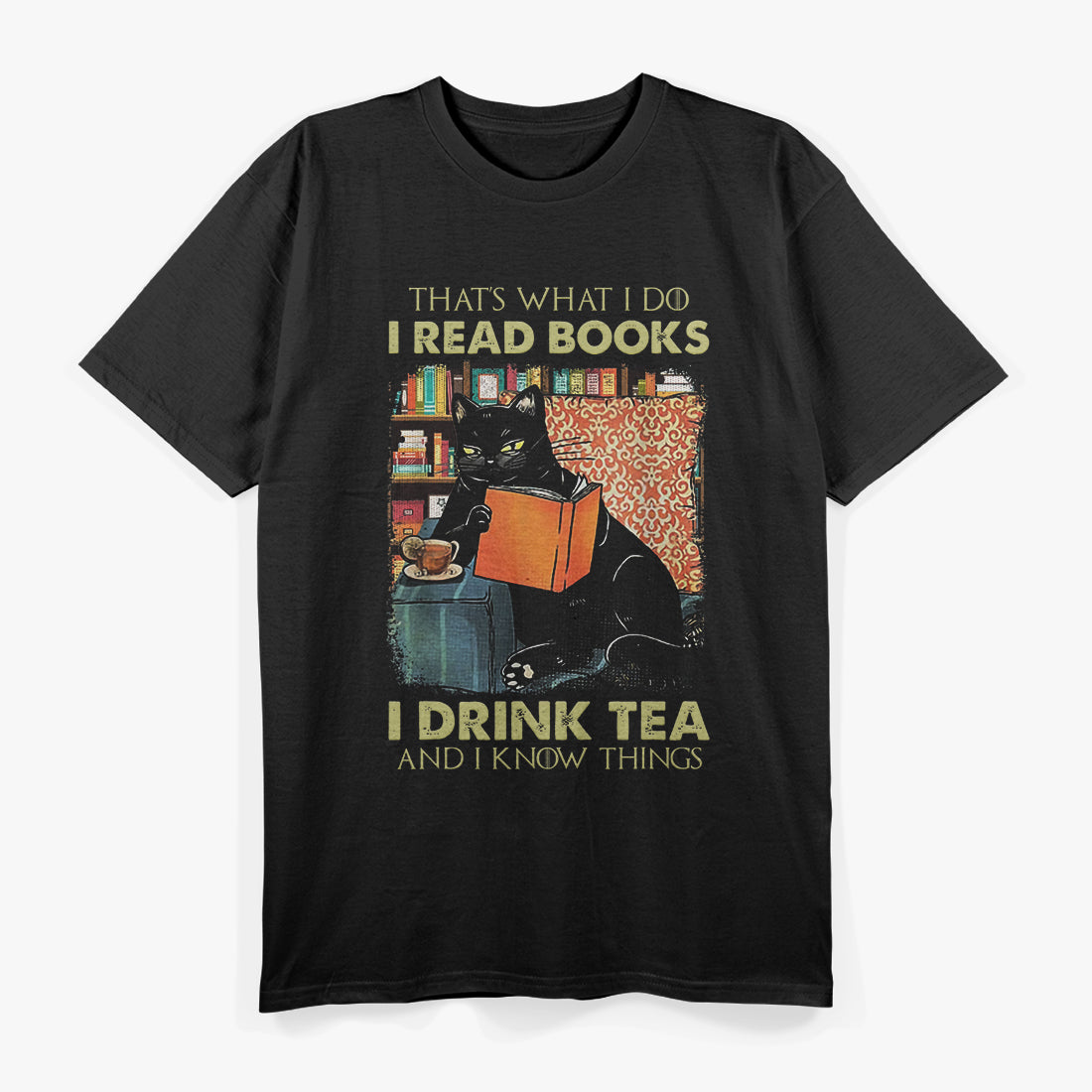 That's What I Do: I Read Books, I Drink Tea, and I Know Things T-Shirt