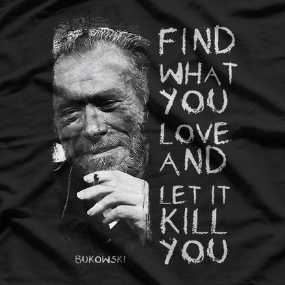 Find What You Love and Let It Kill You: Bukowski Quote T-Shirt