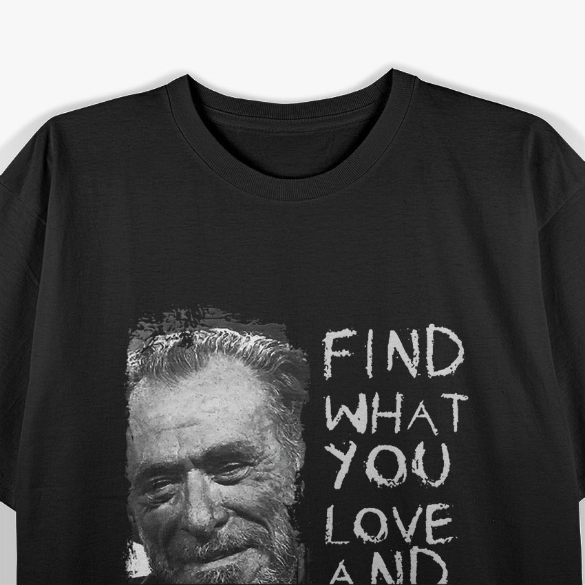 Find What You Love and Let It Kill You: Bukowski Quote T-Shirt