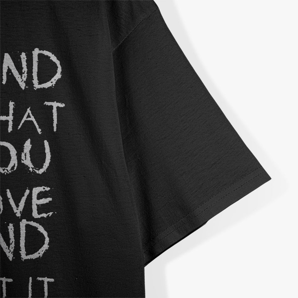 Find What You Love and Let It Kill You: Bukowski Quote T-Shirt