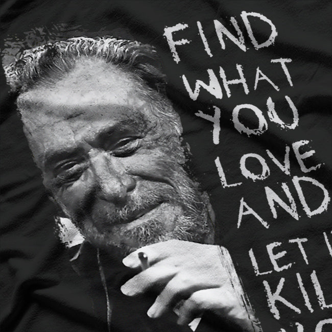 Find What You Love and Let It Kill You: Bukowski Quote T-Shirt