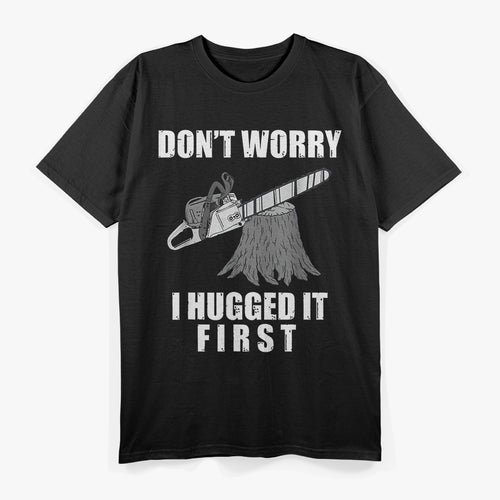 Arborist I Hugged the Tree Before Cutting T-Shirt