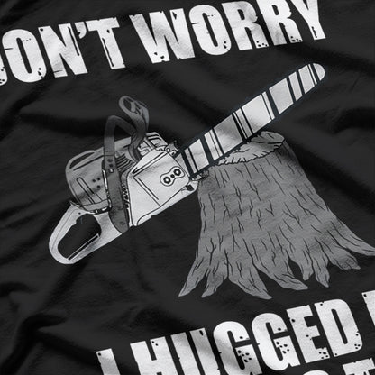 Arborist I Hugged the Tree Before Cutting T-Shirt