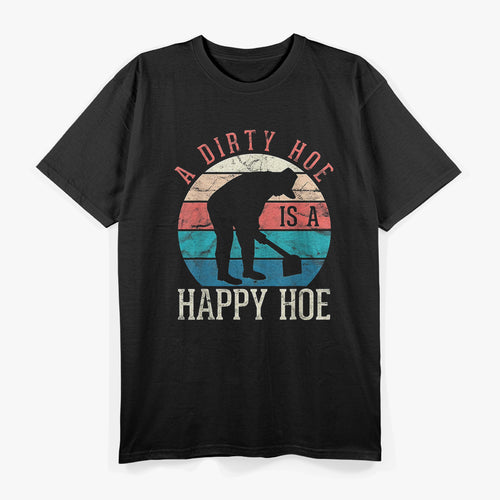 A Dirty Hoe Is A Happy Hoe Funny Gardening T-Shirt