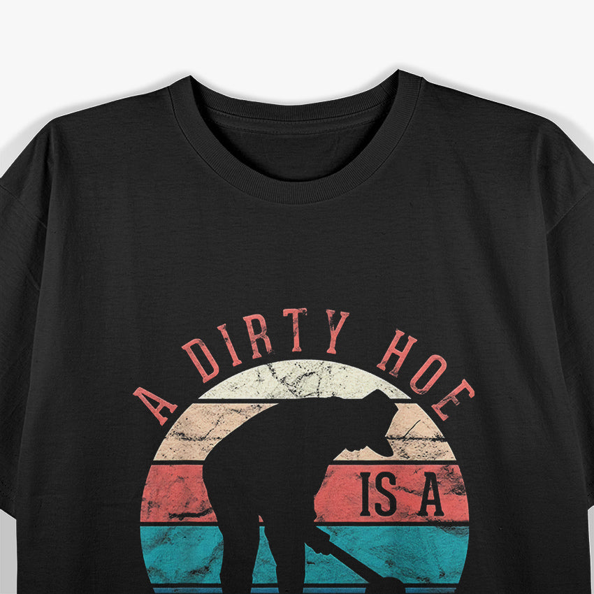 A Dirty Hoe Is A Happy Hoe Funny Gardening T-Shirt