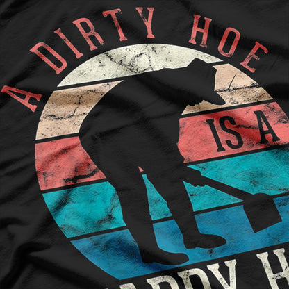 A Dirty Hoe Is A Happy Hoe Funny Gardening T-Shirt
