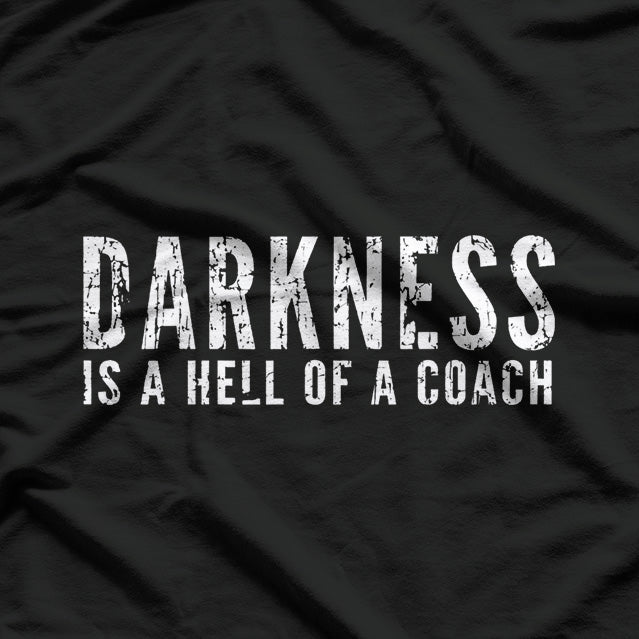 Darkness Is A Hell Of A Coach – Inspirational T-Shirt