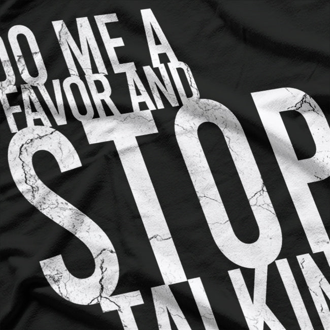 Do Me A Favor And Stop Talking Funny Sarcastic Shut Up T-Shirt