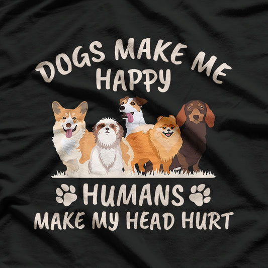 Dogs Make Me Happy, Humans Make My Head Hurt T-Shirt