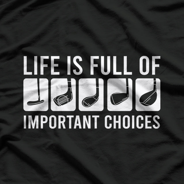 Life Is Full of Important Choices T-Shirt