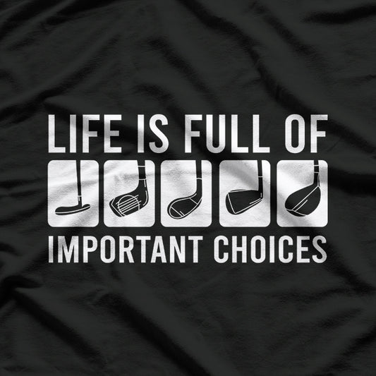 Life Is Full of Important Choices T-Shirt