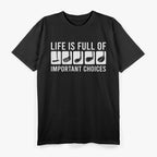 Life Is Full of Important Choices T-Shirt