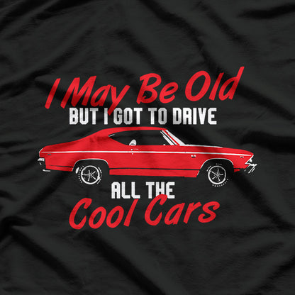 I May Be Old, But I Drove the Coolest Cars! T-Shirt