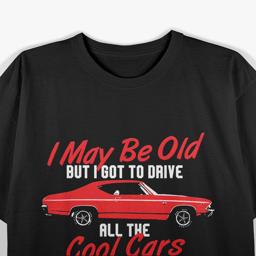 I May Be Old, But I Drove the Coolest Cars! T-Shirt