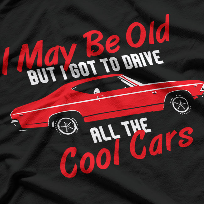 I May Be Old, But I Drove the Coolest Cars! T-Shirt