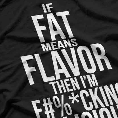 If Fat Means Flavor Then I’m F-ing Delicious Humor T-Shirt