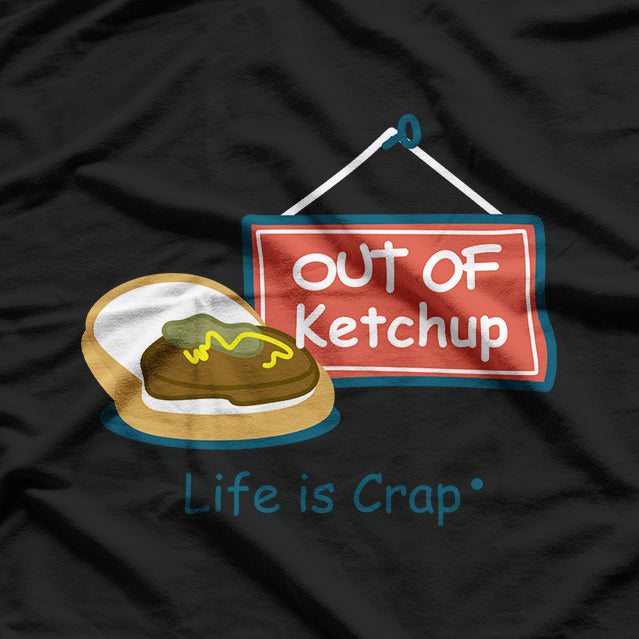 Out of Ketchup Life Is Crap Funny Food T-Shirt