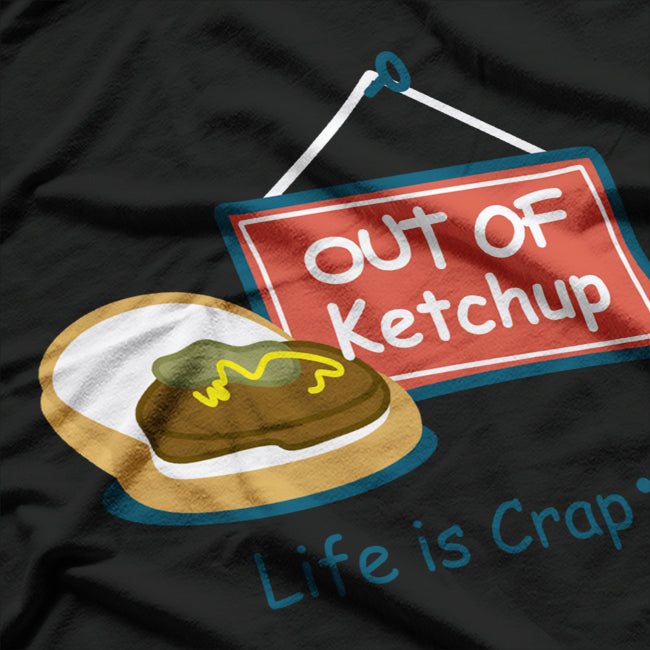 Out of Ketchup Life Is Crap Funny Food T-Shirt
