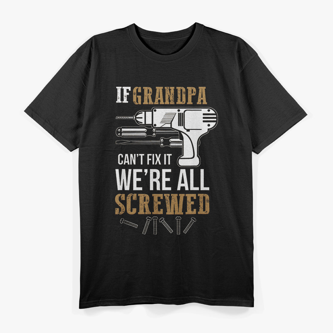 If Grandpa Can't Fix it We're All Screwed Funny T-Shirt