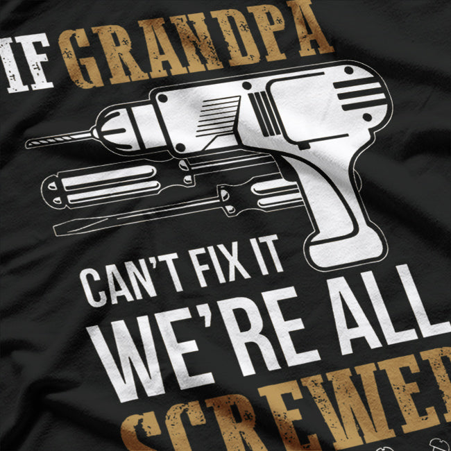 If Grandpa Can't Fix it We're All Screwed Funny T-Shirt