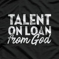 Talent on Loan from God T-Shirt