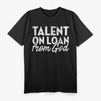 Talent on Loan from God T-Shirt