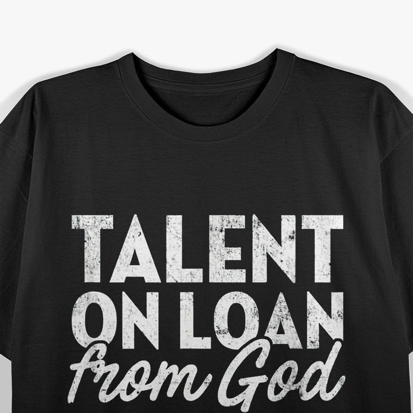 Talent on Loan from God T-Shirt